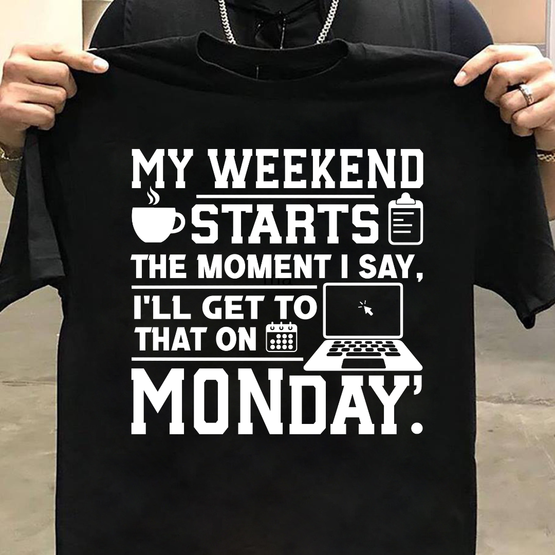 I'LL GET TO THAT ON MONDAY