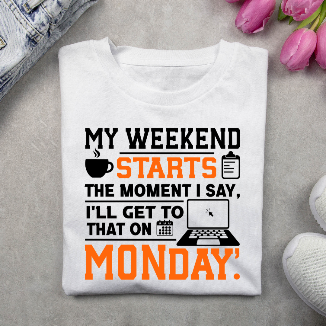 I'LL GET TO THAT ON MONDAY